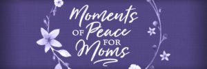 Moments of Peace for Moms