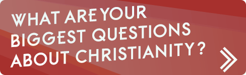What are your biggest questions about Christianity?