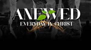 Easter - Anewed Everyday in Christ